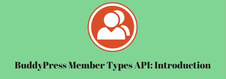 Using BuddyPress Member Types API like a Pro: Introduction