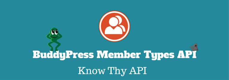 Using BuddyPress Member Types API like a Pro: Know Thy API
